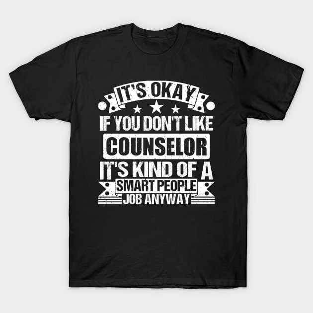 Counselor lover It's Okay If You Don't Like Counselor It's Kind Of A Smart People job Anyway T-Shirt by Benzii-shop 